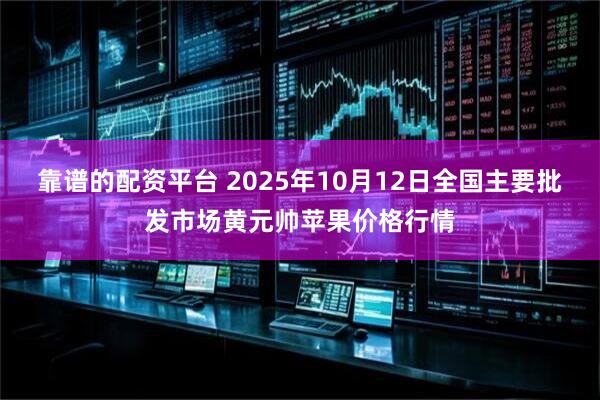 靠谱的配资平台 2025年10月12日全国主要批发市场黄元帅苹果价格行情